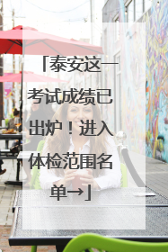 泰安这一考试成绩已出炉！进入体检范围名单→