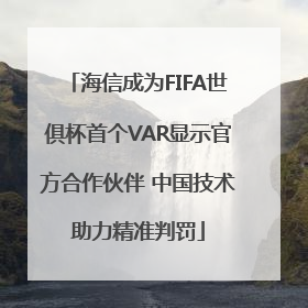 海信成为FIFA世俱杯首个VAR显示官方合作伙伴 中国技术助力精准判罚