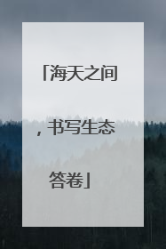 海天之间，书写生态答卷