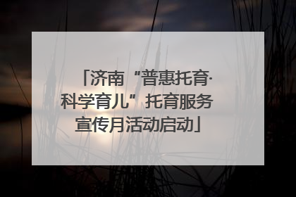 济南“普惠托育·科学育儿”托育服务宣传月活动启动