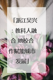 浙江吴兴：教科人融合 地校合作赋能城市发展