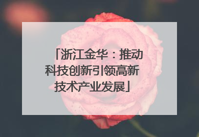 浙江金华：推动科技创新引领高新技术产业发展