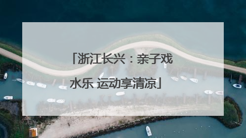 浙江长兴：亲子戏水乐 运动享清凉