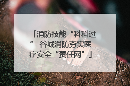 消防技能“科科过” 谷城消防夯实医疗安全“责任网”