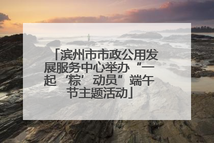 滨州市市政公用发展服务中心举办“一起‘粽’动员”端午节主题活动