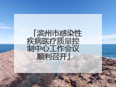 滨州市感染性疾病医疗质量控制中心工作会议顺利召开
