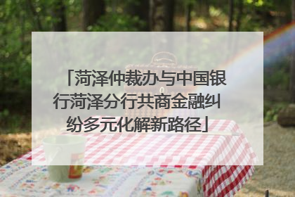 菏泽仲裁办与中国银行菏泽分行共商金融纠纷多元化解新路径