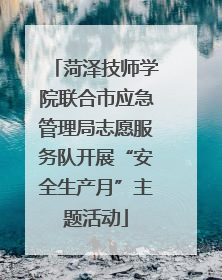菏泽技师学院联合市应急管理局志愿服务队开展“安全生产月”主题活动