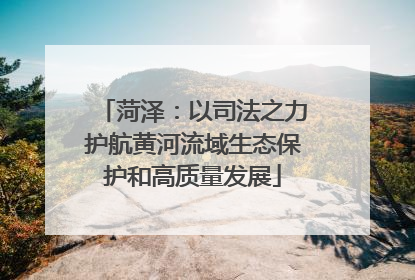菏泽：以司法之力护航黄河流域生态保护和高质量发展
