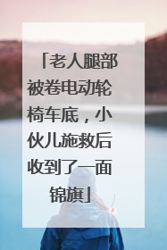 老人腿部被卷电动轮椅车底，小伙儿施救后收到了一面锦旗