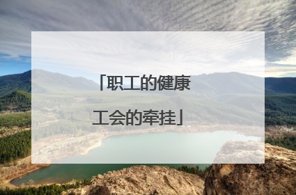 职工的健康 工会的牵挂