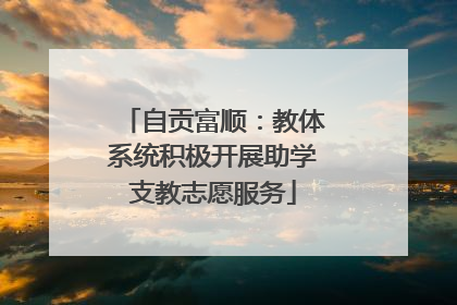 自贡富顺：教体系统积极开展助学支教志愿服务