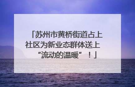 苏州市黄桥街道占上社区为新业态群体送上“流动的温暖”！