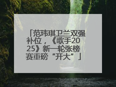 范玮琪卫兰双强补位，《歌手2025》新一轮张榜赛重磅“开大”