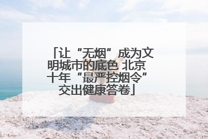 让“无烟”成为文明城市的底色 北京十年“最严控烟令”交出健康答卷