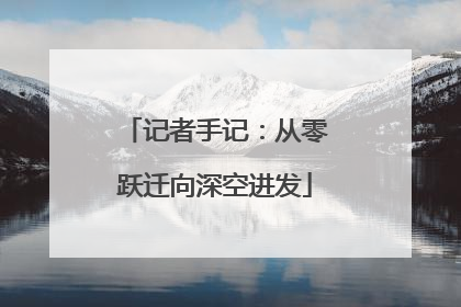 记者手记：从零跃迁向深空进发