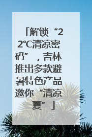 解锁“22℃清凉密码”，吉林推出多款避暑特色产品邀你“清凉一夏”