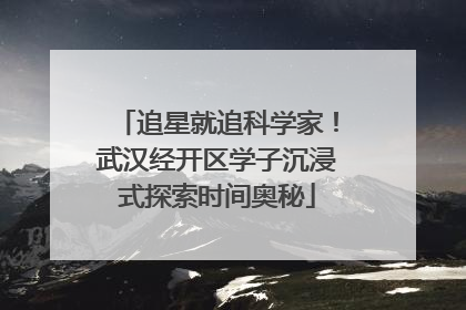 追星就追科学家！武汉经开区学子沉浸式探索时间奥秘
