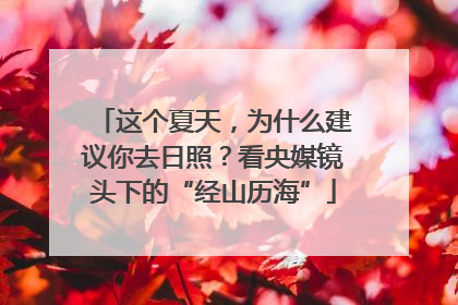 这个夏天，为什么建议你去日照？看央媒镜头下的“经山历海”