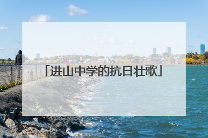 进山中学的抗日壮歌