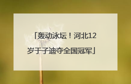 轰动泳坛！河北12岁于子迪夺全国冠军