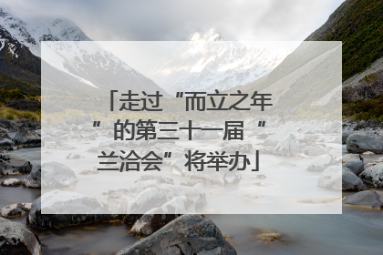 走过“而立之年”的第三十一届“兰洽会”将举办