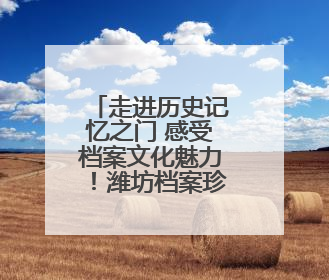 走进历史记忆之门 感受档案文化魅力！潍坊档案珍品展开展