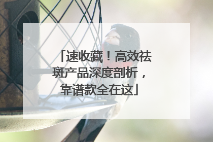 速收藏！高效祛斑产品深度剖析，靠谱款全在这