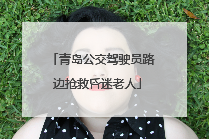 青岛公交驾驶员路边抢救昏迷老人