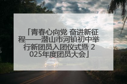青春心向党 奋进新征程——潜山市河镇初中举行新团员入团仪式暨 2025年度团员大会