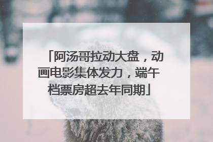 阿汤哥拉动大盘，动画电影集体发力，端午档票房超去年同期