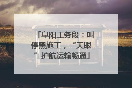 阜阳工务段：叫停黑施工，“天眼”护航运输畅通