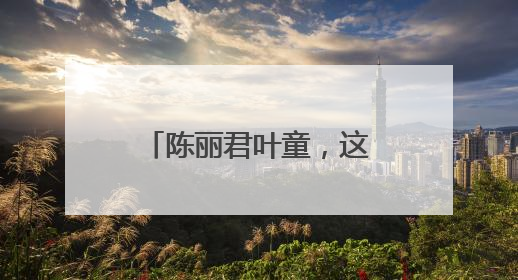 陈丽君叶童，这波回忆杀太暖了