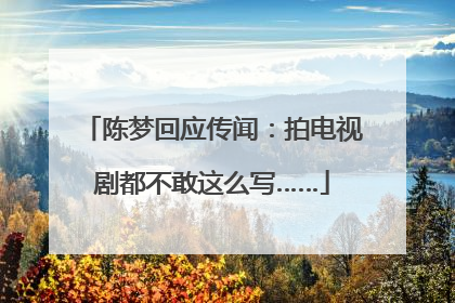 陈梦回应传闻：拍电视剧都不敢这么写……