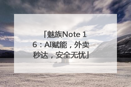 魅族Note 16：AI赋能，外卖秒达，安全无忧