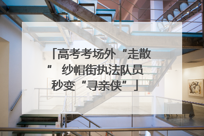 高考考场外“走散” 纱帽街执法队员秒变“寻亲侠”