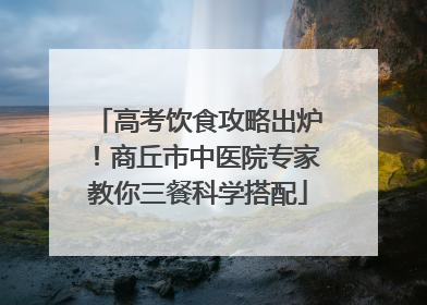 高考饮食攻略出炉！商丘市中医院专家教你三餐科学搭配