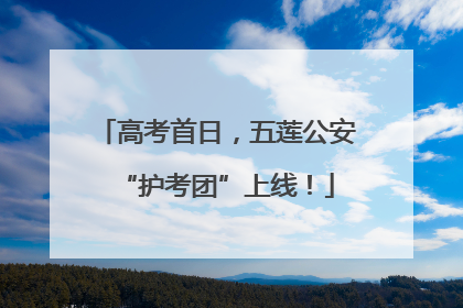 高考首日，五莲公安“护考团”上线！