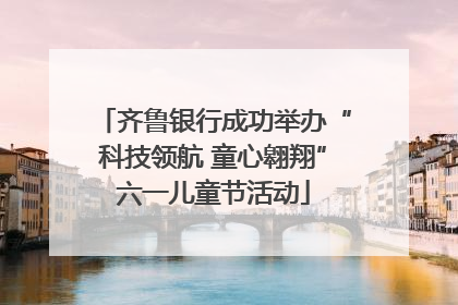 齐鲁银行成功举办“科技领航 童心翱翔”六一儿童节活动