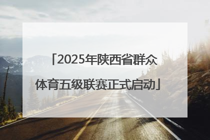 2025年陕西省群众体育五级联赛正式启动