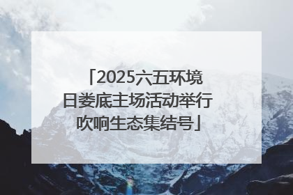 2025六五环境日娄底主场活动举行 吹响生态集结号