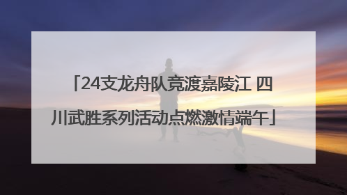 24支龙舟队竞渡嘉陵江 四川武胜系列活动点燃激情端午