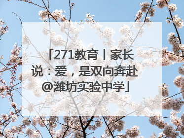271教育丨家长说：爱，是双向奔赴@潍坊实验中学