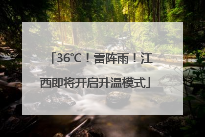 36℃！雷阵雨！江西即将开启升温模式