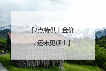 7点特供丨金价，还未见顶！