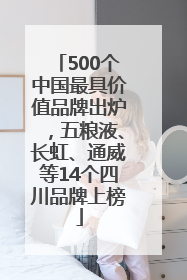 500个中国最具价值品牌出炉，五粮液、长虹、通威等14个四川品牌上榜