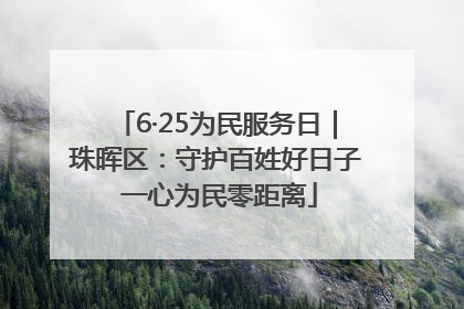 6·25为民服务日｜珠晖区：守护百姓好日子 一心为民零距离