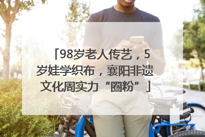 98岁老人传艺，5岁娃学织布，襄阳非遗文化周实力“圈粉”
