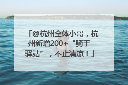 @杭州全体小哥，杭州新增200+“骑手驿站”，不止清凉！