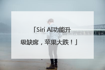 Siri AI功能升级缺席，苹果大跌！